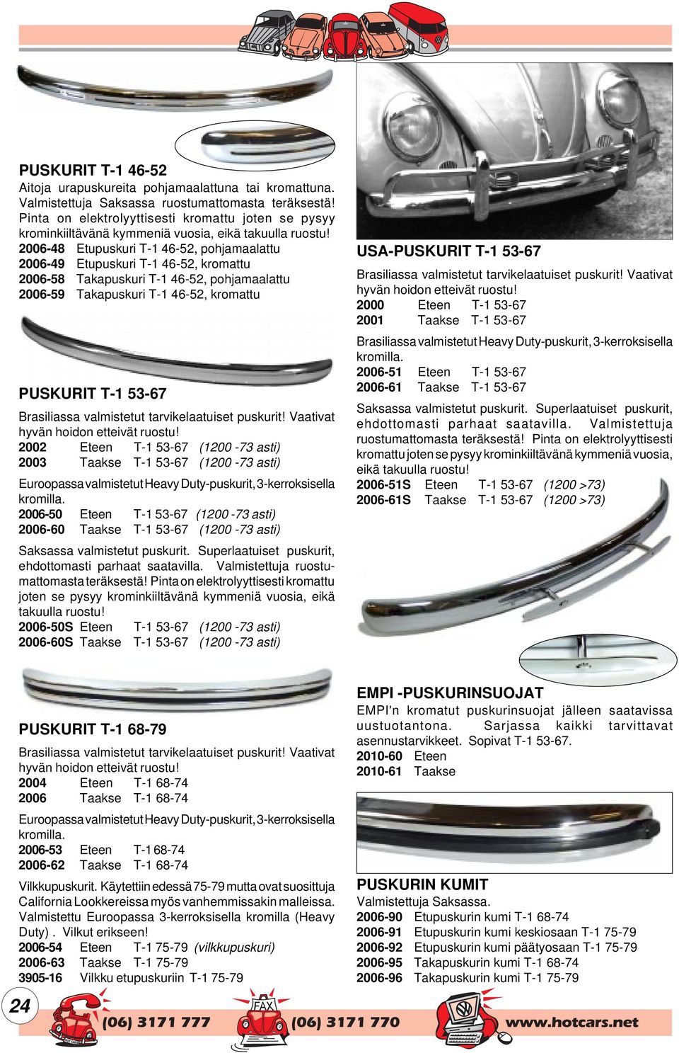 2006-48 Etupuskuri T-1 46-52, pohjamaalattu 2006-49 Etupuskuri T-1 46-52, kromattu 2006-58 Takapuskuri T-1 46-52, pohjamaalattu 2006-59 Takapuskuri T-1 46-52, kromattu PUSKURIT T-1 53-67 Brasiliassa