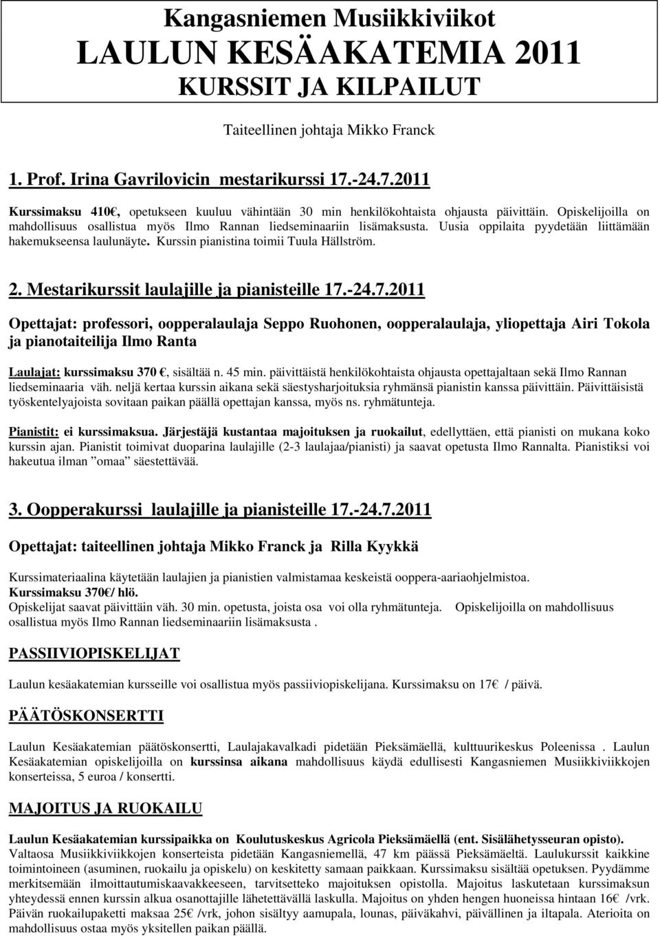 Uusia oppilaita pyydetään liittämään hakemukseensa laulunäyte. Kurssin pianistina toimii Tuula Hällström. 2. Mestarikurssit laulajille ja pianisteille 17.