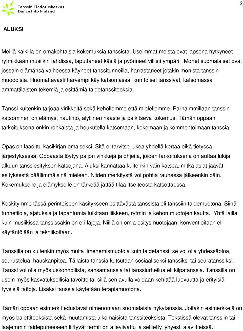 Huomattavasti harvempi käy katsomassa, kun toiset tanssivat, katsomassa ammattilaisten tekemiä ja esittämiä taidetanssiteoksia. Tanssi kuitenkin tarjoaa virikkeitä sekä kehollemme että mielellemme.