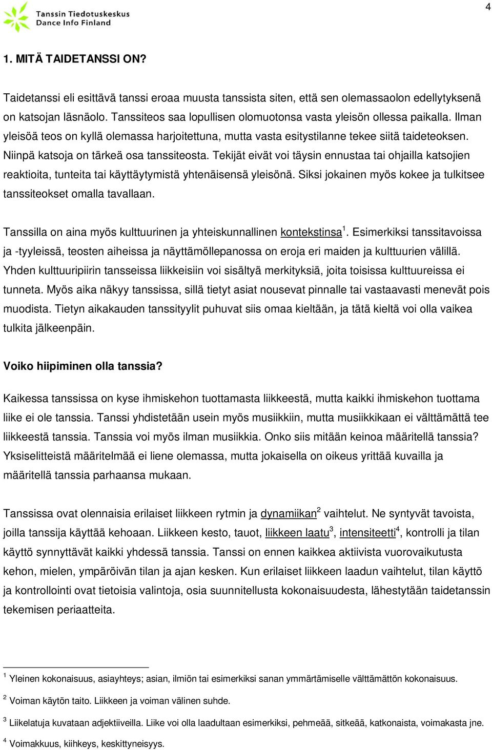 Niinpä katsoja on tärkeä osa tanssiteosta. Tekijät eivät voi täysin ennustaa tai ohjailla katsojien reaktioita, tunteita tai käyttäytymistä yhtenäisensä yleisönä.