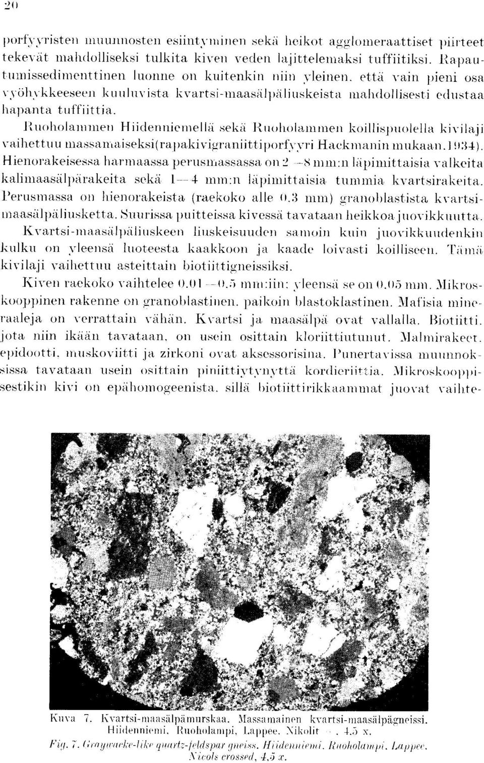 Riuiholannnen Hiidenniemella sekii l-uoholaintnen koillispuolella kivilaji vailiett.uu massamaiseksi(rapakivigraniittiporfvvvri Hackmanin mnkaan.i )34).