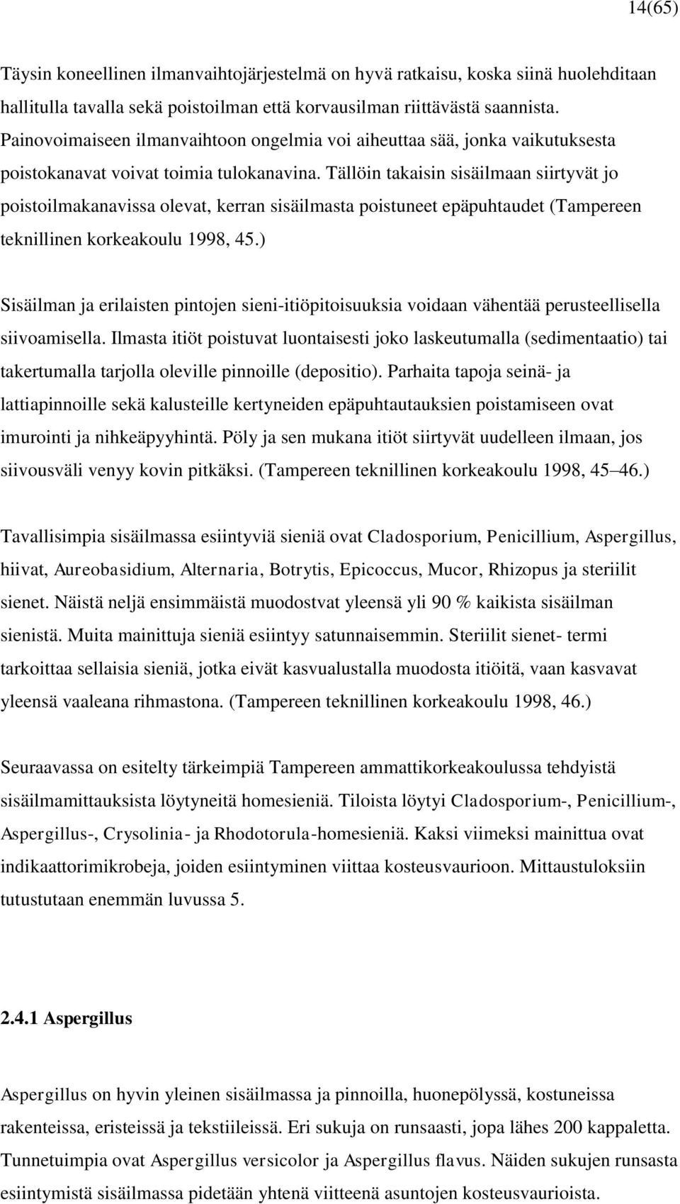 Tällöin takaisin sisäilmaan siirtyvät jo poistoilmakanavissa olevat, kerran sisäilmasta poistuneet epäpuhtaudet (Tampereen teknillinen korkeakoulu 1998, 45.