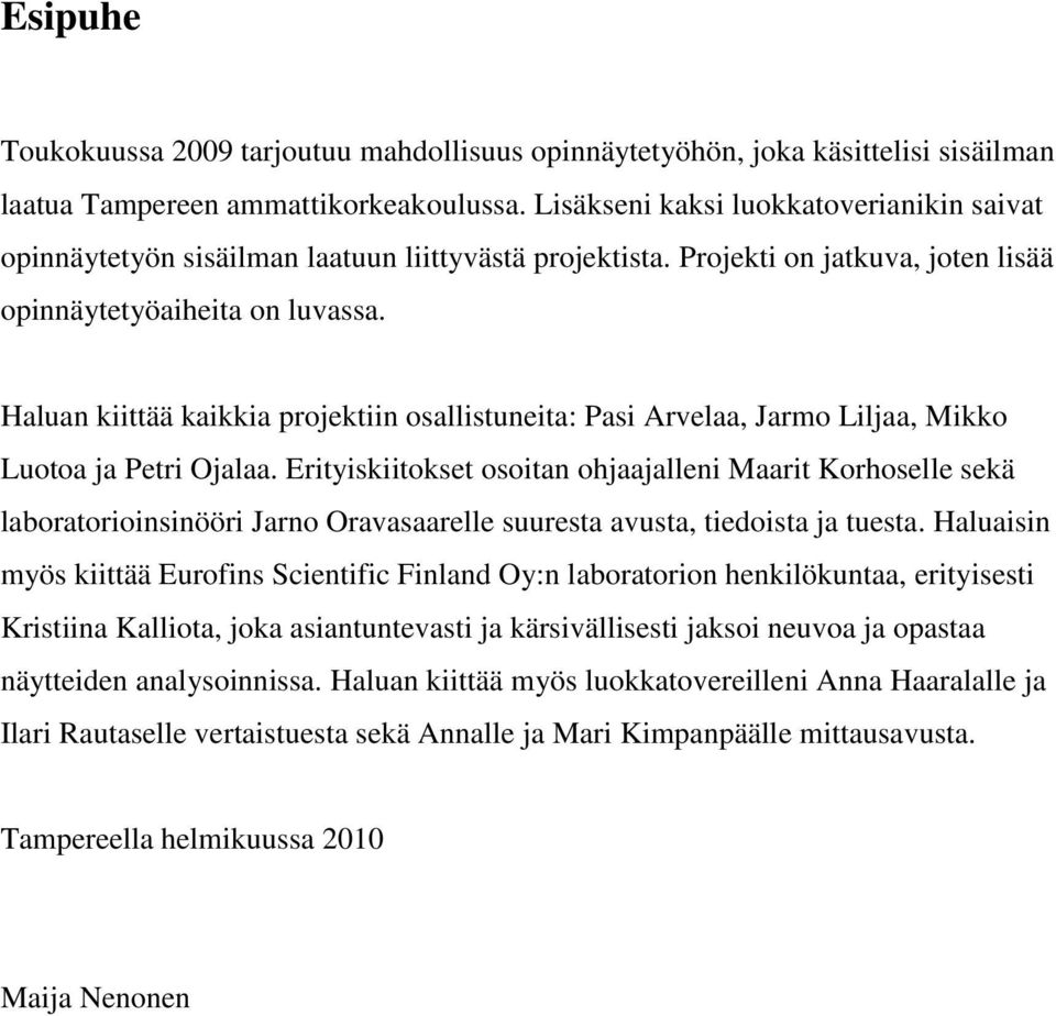 Haluan kiittää kaikkia projektiin osallistuneita: Pasi Arvelaa, Jarmo Liljaa, Mikko Luotoa ja Petri Ojalaa.