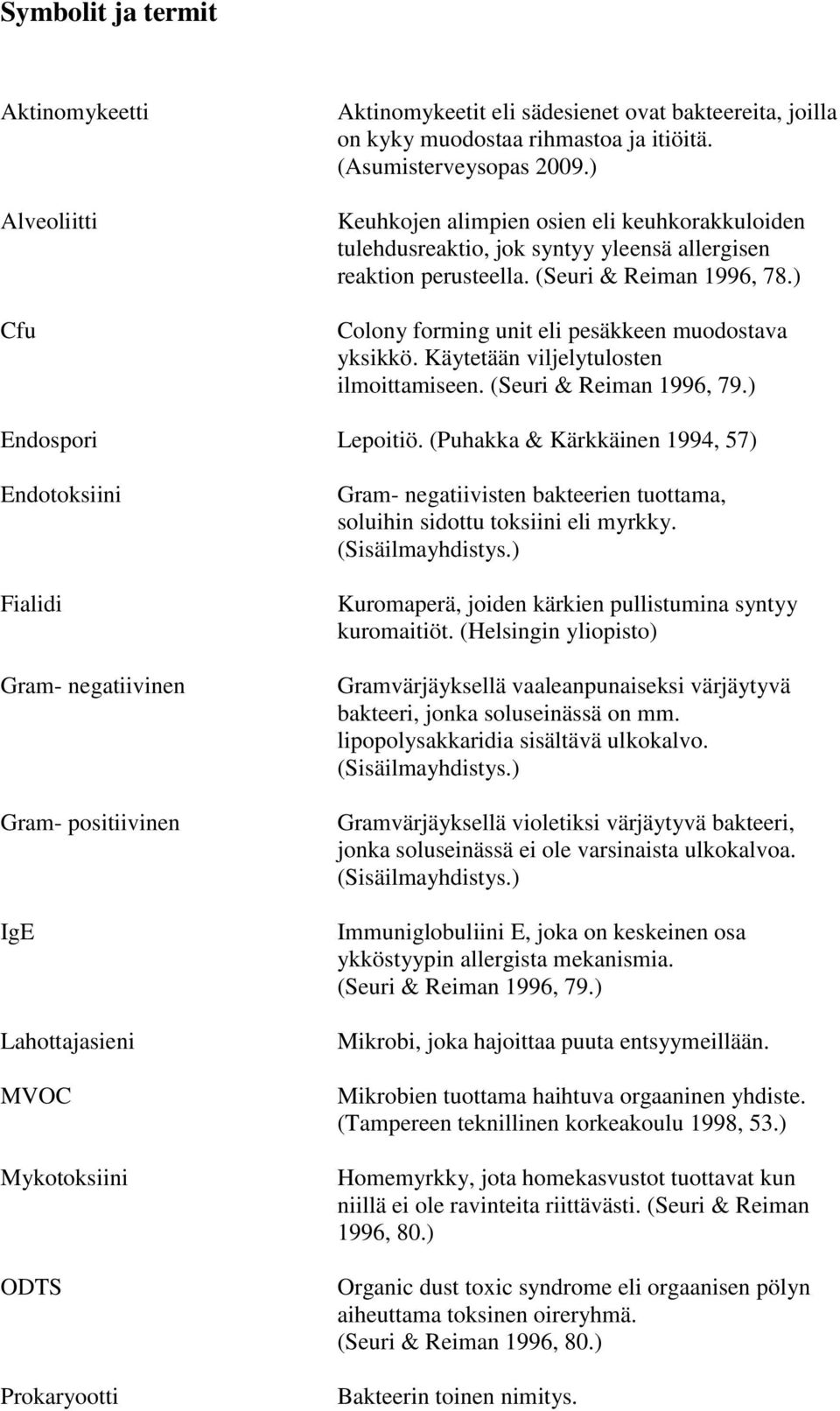 Käytetään viljelytulosten ilmoittamiseen. (Seuri & Reiman 1996, 79.) Endospori Lepoitiö.