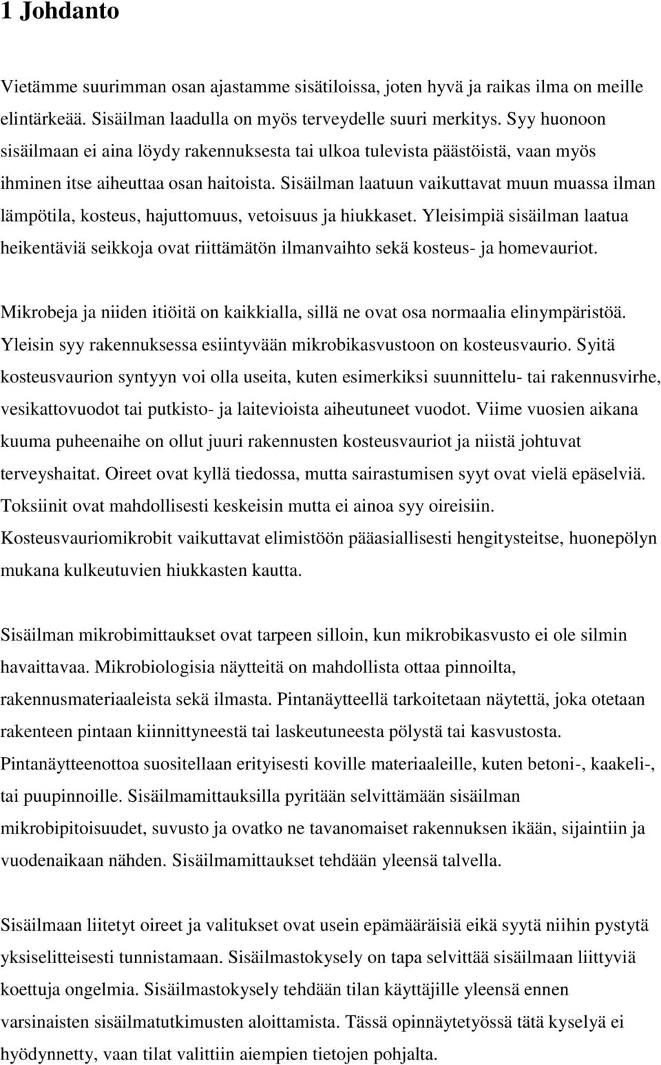 Sisäilman laatuun vaikuttavat muun muassa ilman lämpötila, kosteus, hajuttomuus, vetoisuus ja hiukkaset.