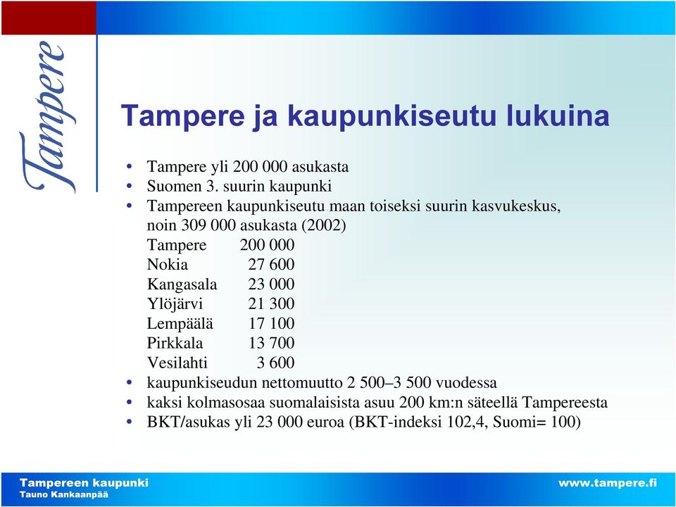 Kangasala 23 000 Ylöjärvi 21 300 Lempäälä 17 100 Pirkkala 13 700 Vesilahti 3 600 kaupunkiseudun nettomuutto 2 500