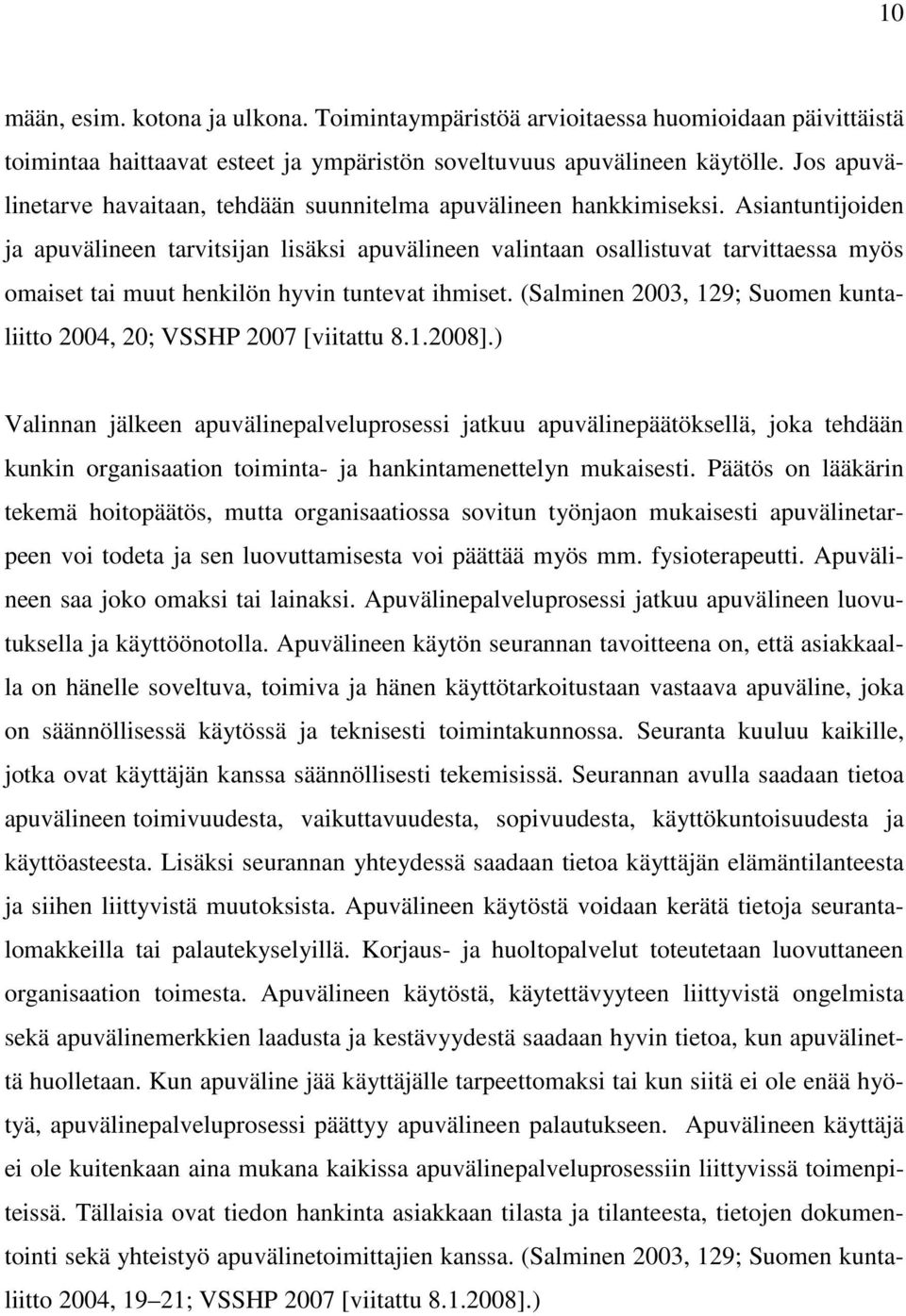 Asiantuntijoiden ja apuvälineen tarvitsijan lisäksi apuvälineen valintaan osallistuvat tarvittaessa myös omaiset tai muut henkilön hyvin tuntevat ihmiset.