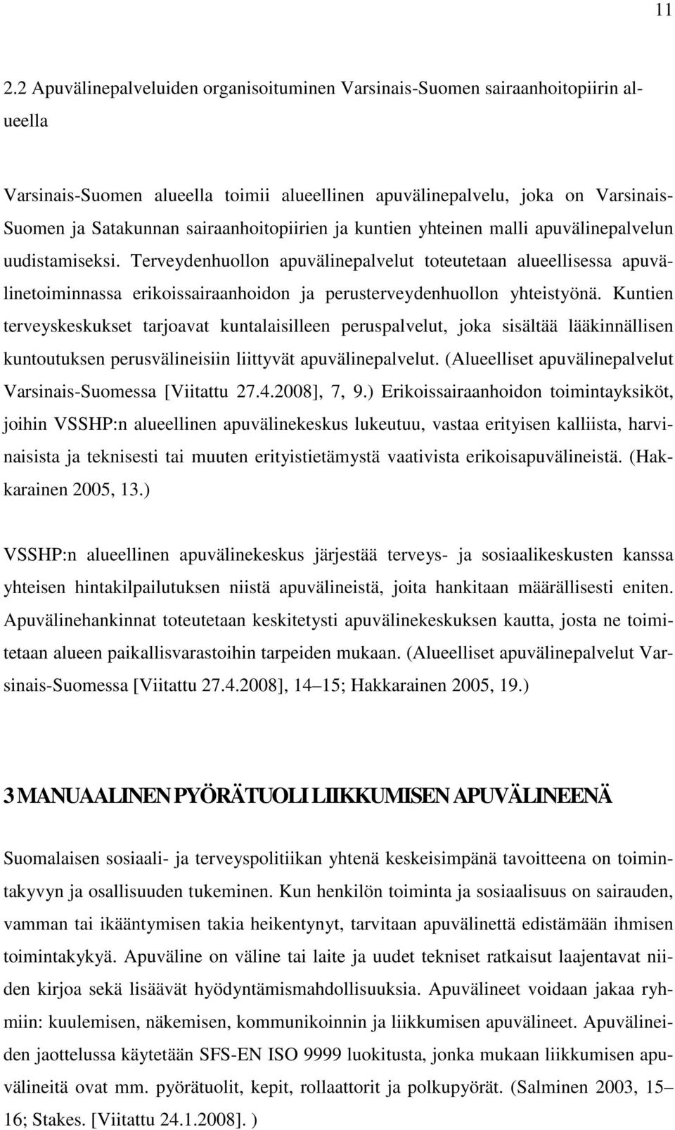 Terveydenhuollon apuvälinepalvelut toteutetaan alueellisessa apuvälinetoiminnassa erikoissairaanhoidon ja perusterveydenhuollon yhteistyönä.