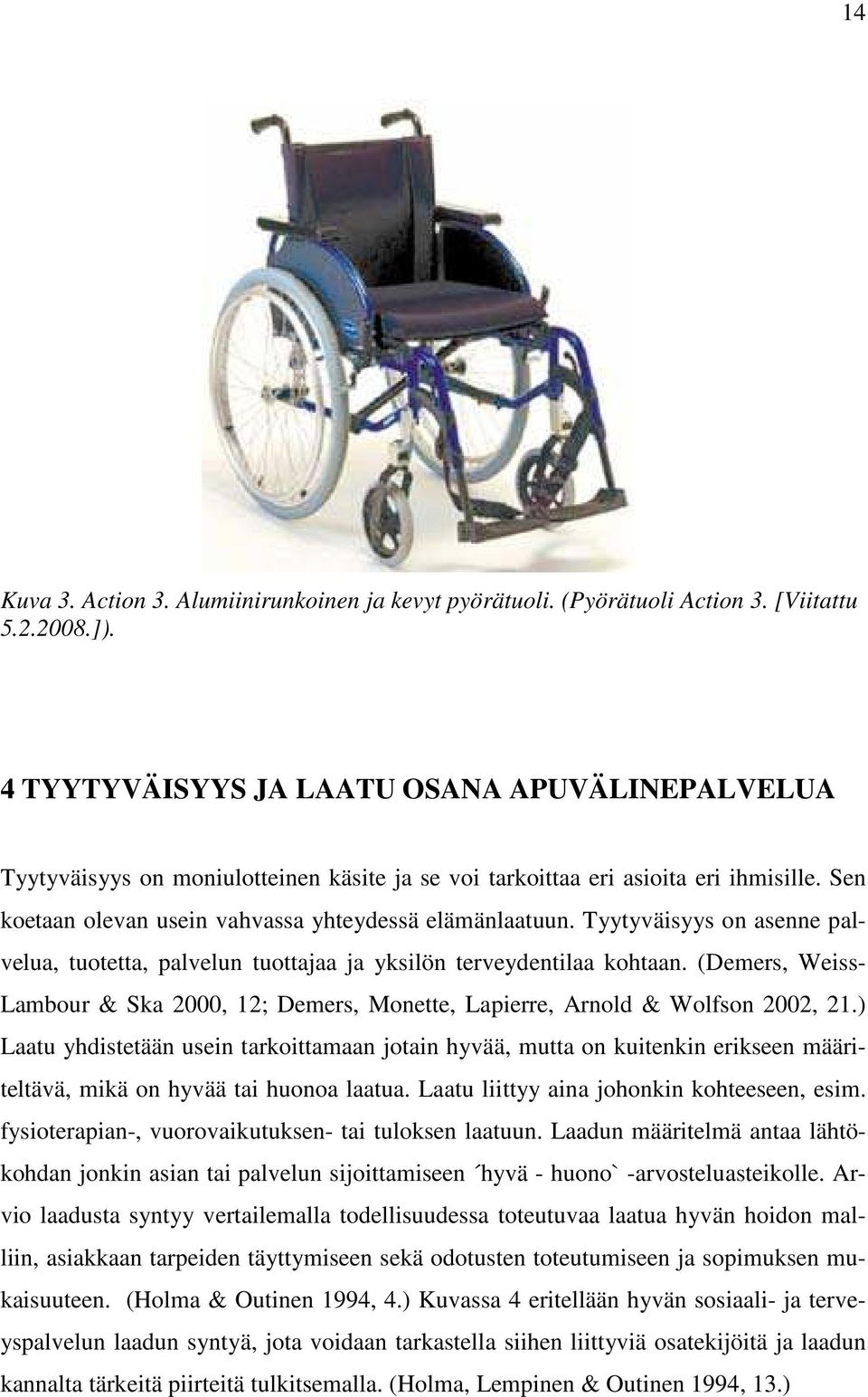 Tyytyväisyys on asenne palvelua, tuotetta, palvelun tuottajaa ja yksilön terveydentilaa kohtaan. (Demers, Weiss- Lambour & Ska 2000, 12; Demers, Monette, Lapierre, Arnold & Wolfson 2002, 21.