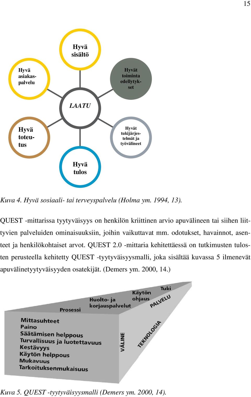 QUEST -mittarissa tyytyväisyys on henkilön kriittinen arvio apuvälineen tai siihen liittyvien palveluiden ominaisuuksiin, joihin vaikuttavat mm.