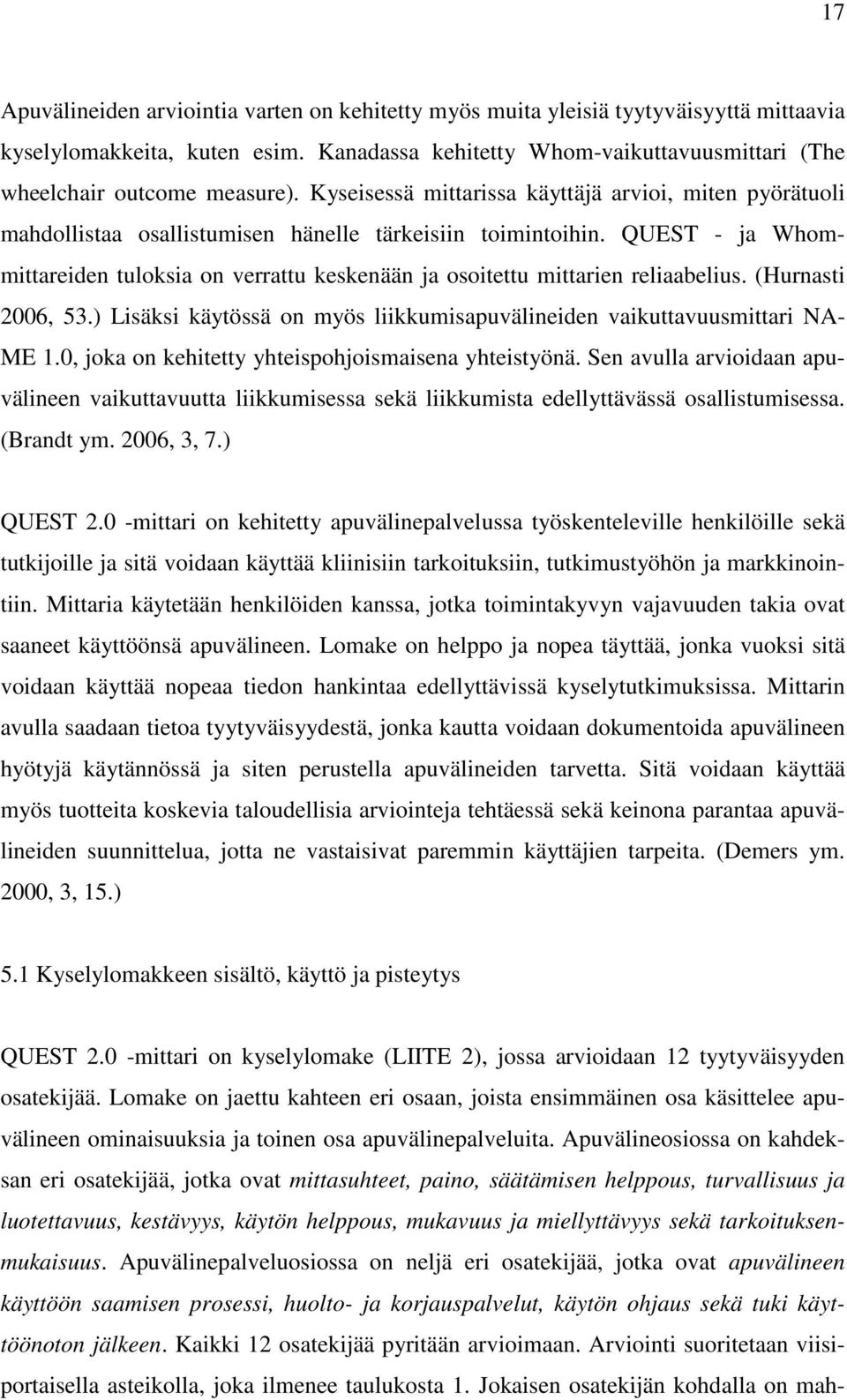 QUEST - ja Whommittareiden tuloksia on verrattu keskenään ja osoitettu mittarien reliaabelius. (Hurnasti 2006, 53.) Lisäksi käytössä on myös liikkumisapuvälineiden vaikuttavuusmittari NA- ME 1.