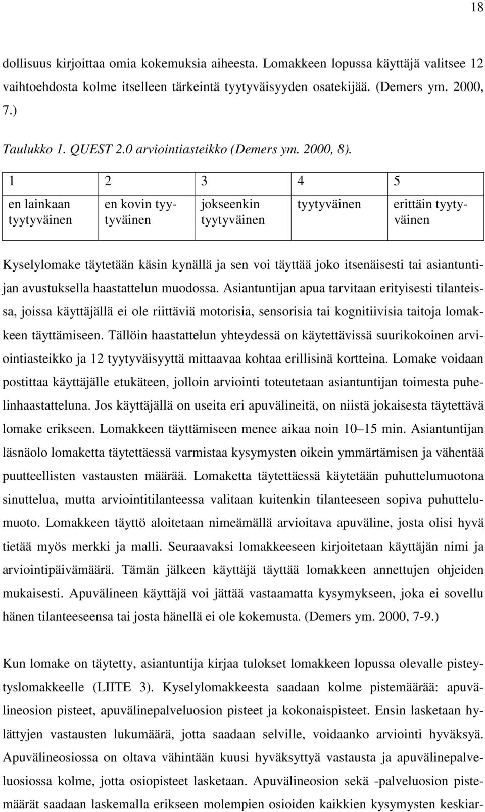 1 2 3 4 5 en lainkaan tyytyväinen en kovin tyytyväinen jokseenkin tyytyväinen tyytyväinen erittäin tyytyväinen Kyselylomake täytetään käsin kynällä ja sen voi täyttää joko itsenäisesti tai