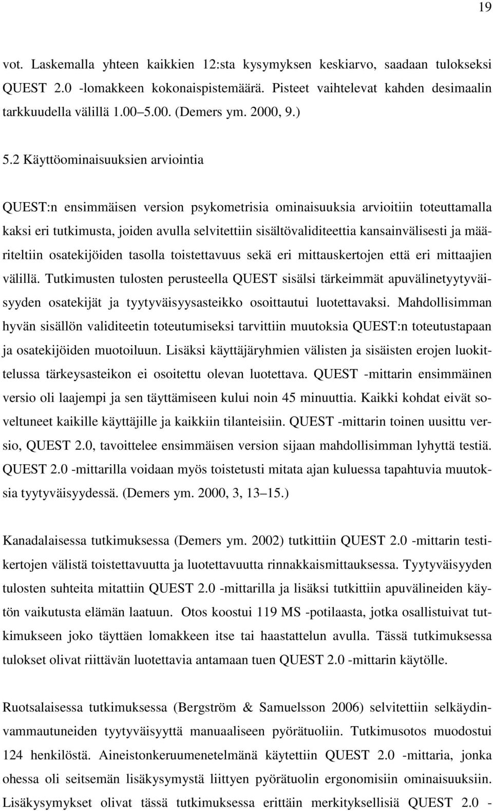 2 Käyttöominaisuuksien arviointia QUEST:n ensimmäisen version psykometrisia ominaisuuksia arvioitiin toteuttamalla kaksi eri tutkimusta, joiden avulla selvitettiin sisältövaliditeettia