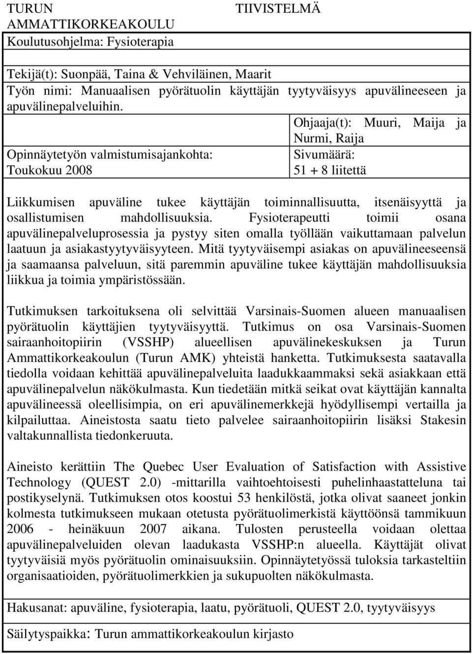 Ohjaaja(t): Muuri, Maija ja Nurmi, Raija Opinnäytetyön valmistumisajankohta: Toukokuu 2008 Sivumäärä: 51 + 8 liitettä Liikkumisen apuväline tukee käyttäjän toiminnallisuutta, itsenäisyyttä ja