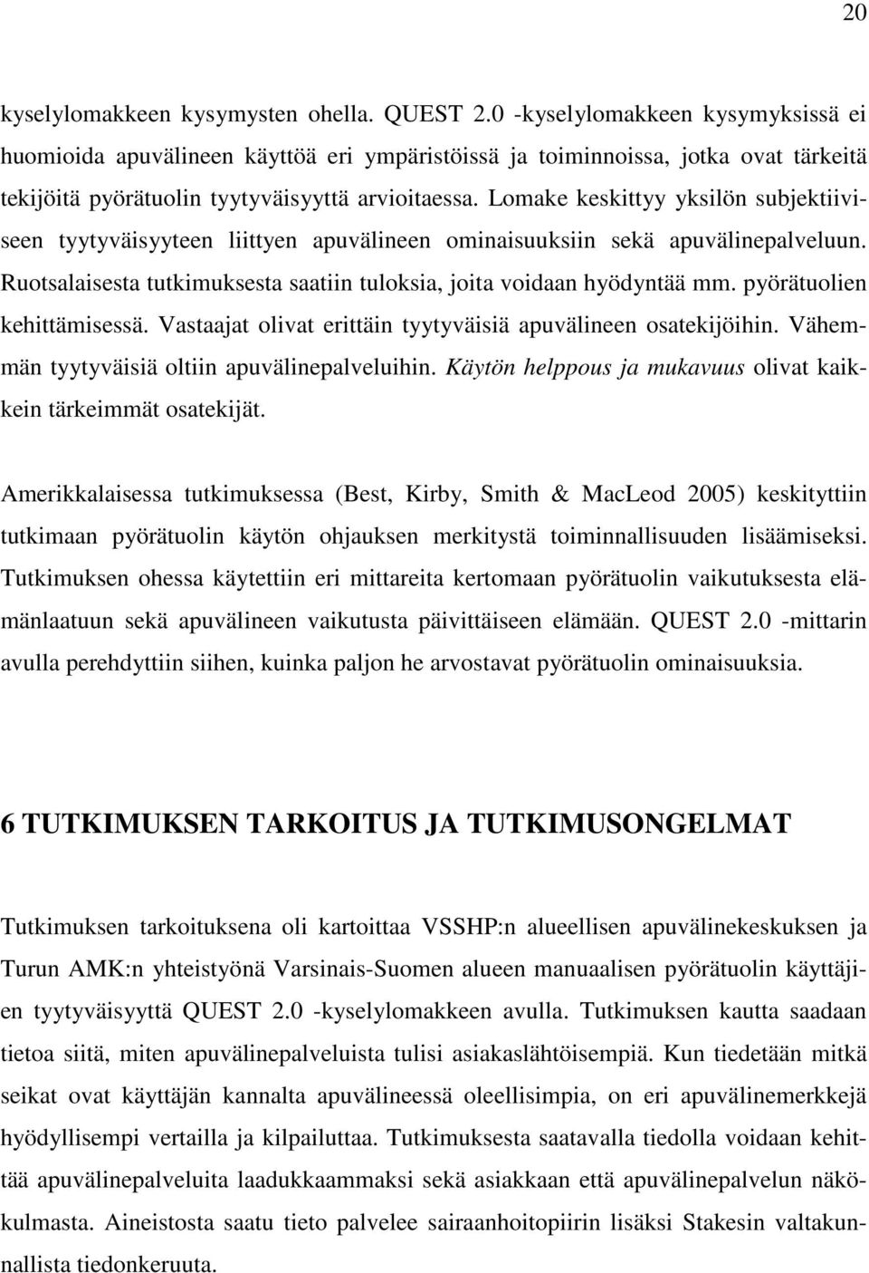 Lomake keskittyy yksilön subjektiiviseen tyytyväisyyteen liittyen apuvälineen ominaisuuksiin sekä apuvälinepalveluun. Ruotsalaisesta tutkimuksesta saatiin tuloksia, joita voidaan hyödyntää mm.