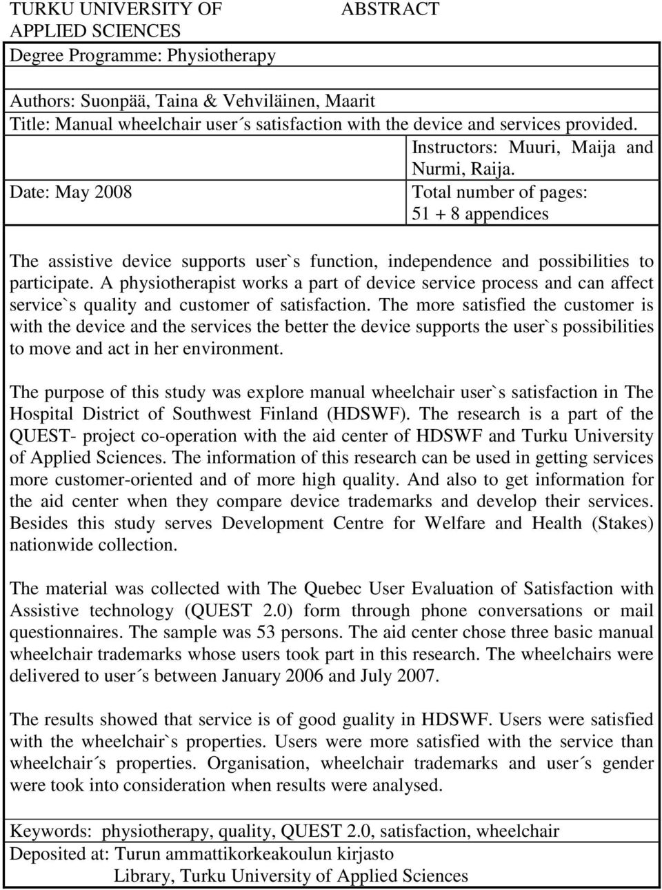 Date: May 2008 Total number of pages: 51 + 8 appendices The assistive device supports user`s function, independence and possibilities to participate.