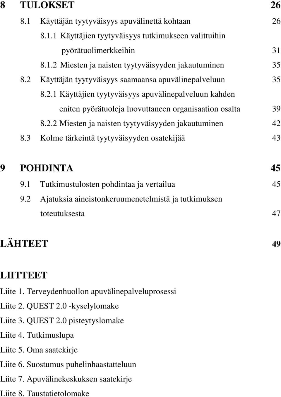 3 Kolme tärkeintä tyytyväisyyden osatekijää 43 9 POHDINTA 45 9.1 Tutkimustulosten pohdintaa ja vertailua 45 9.