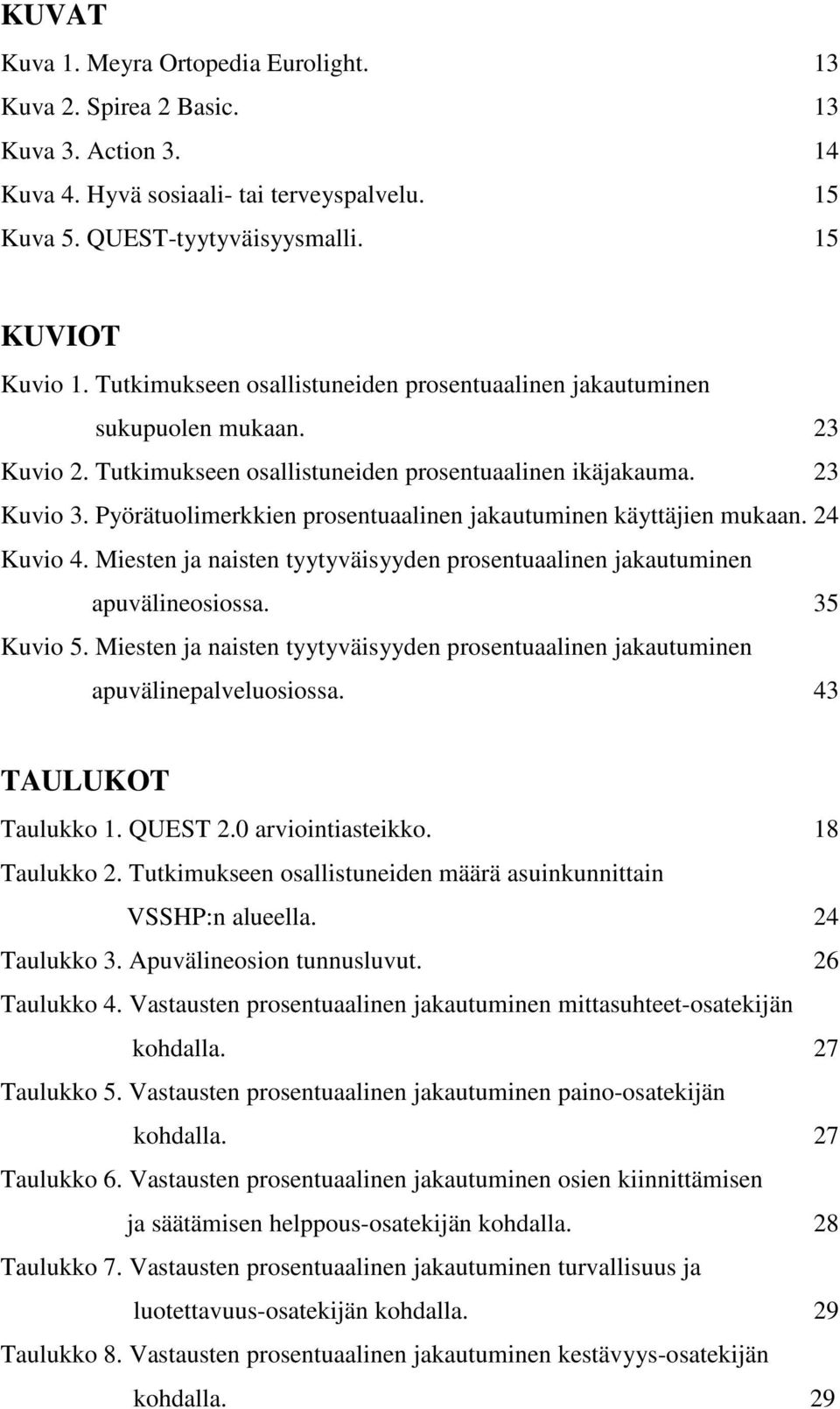 Pyörätuolimerkkien prosentuaalinen jakautuminen käyttäjien mukaan. 24 Kuvio 4. Miesten ja naisten tyytyväisyyden prosentuaalinen jakautuminen apuvälineosiossa. 35 Kuvio 5.