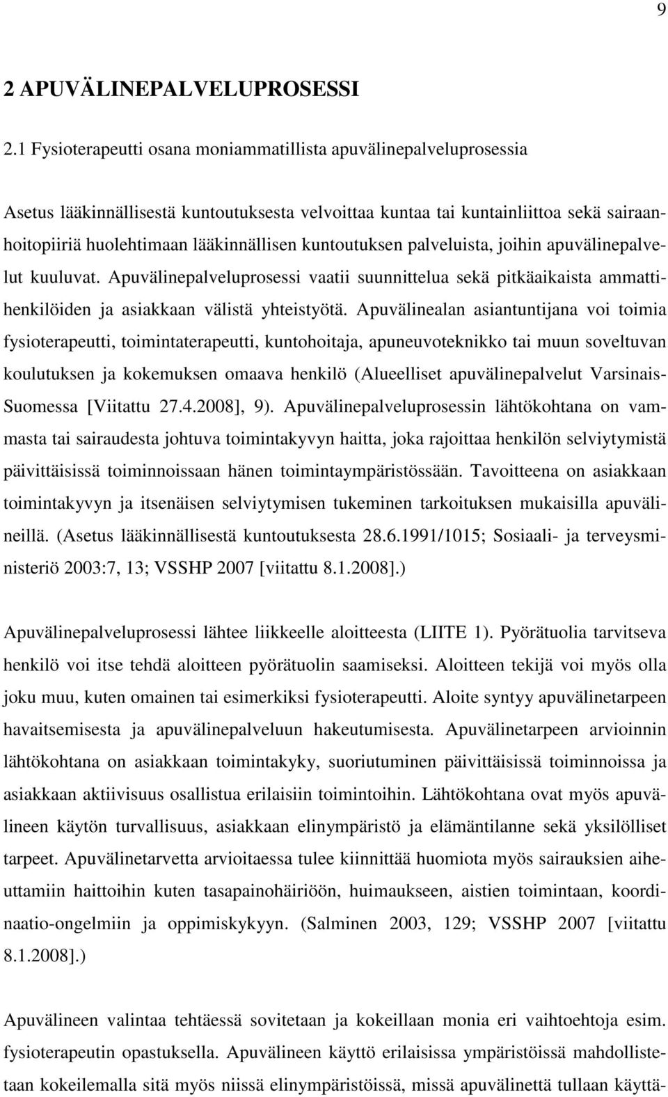 kuntoutuksen palveluista, joihin apuvälinepalvelut kuuluvat. Apuvälinepalveluprosessi vaatii suunnittelua sekä pitkäaikaista ammattihenkilöiden ja asiakkaan välistä yhteistyötä.