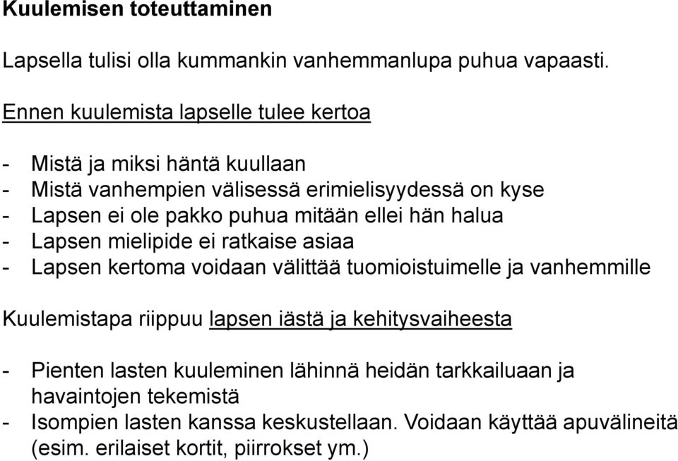 mitään ellei hän halua - Lapsen mielipide ei ratkaise asiaa - Lapsen kertoma voidaan välittää tuomioistuimelle ja vanhemmille Kuulemistapa riippuu