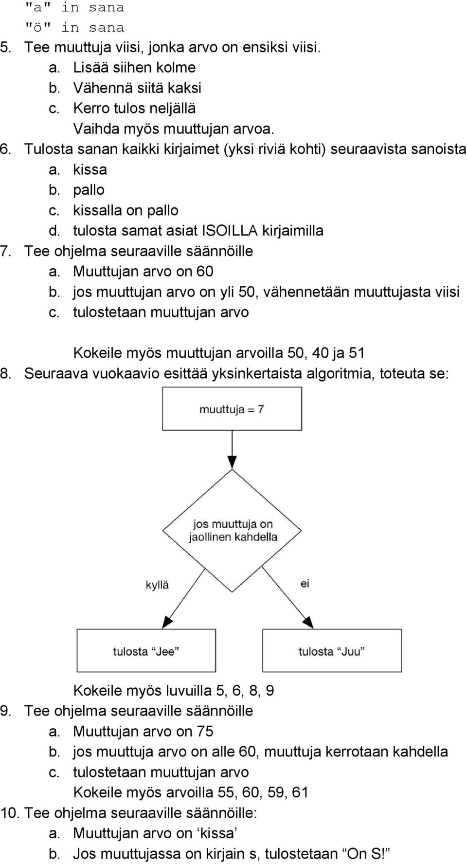 Muuttujan arvo on 60 b. jos muuttujan arvo on yli 50, vähennetään muuttujasta viisi c. tulostetaan muuttujan arvo Kokeile myös muuttujan arvoilla 50, 40 ja 51 8.