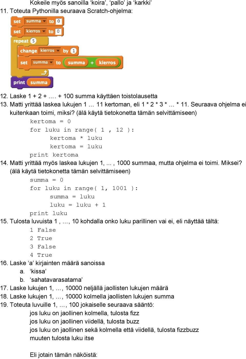 (älä käytä tietokonetta tämän selvittämiseen) kertoma = 0 for luku in range( 1, 12 ): kertoma * luku kertoma = luku print kertoma 14. Matti yrittää myös laskea lukujen 1,.