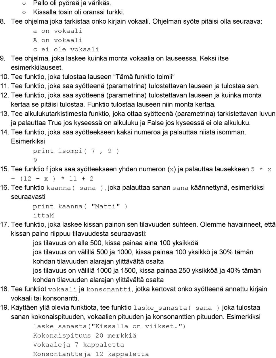 Tee funktio, joka saa syötteenä (parametrina) tulostettavan lauseen ja tulostaa sen. 12. Tee funktio, joka saa syötteenä (parametrina) tulostettavan lauseen ja kuinka monta kertaa se pitäisi tulostaa.