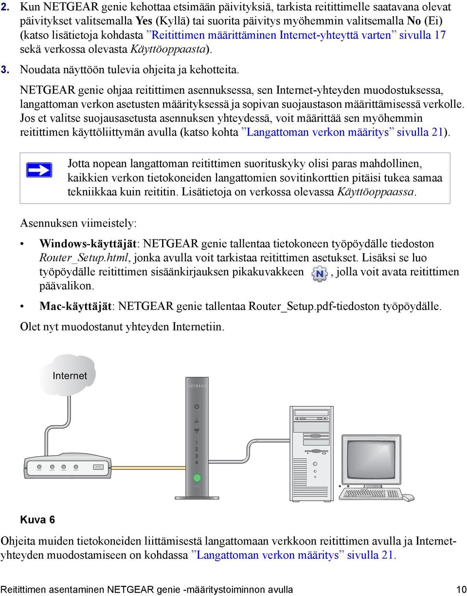 NETGEAR genie ohjaa reitittimen asennuksessa, sen Internet-yhteyden muodostuksessa, langattoman verkon asetusten määrityksessä ja sopivan suojaustason määrittämisessä verkolle.