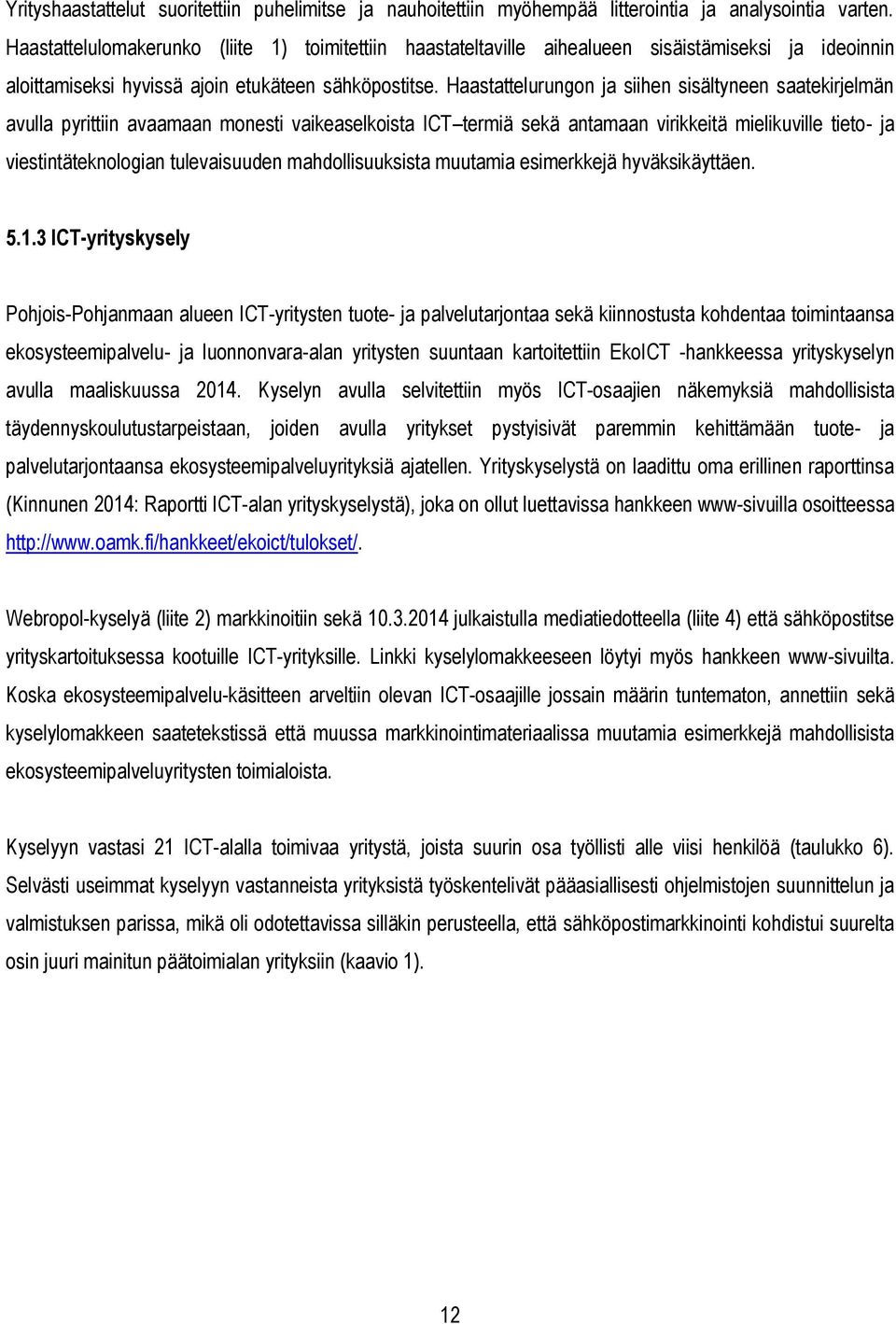 Haastattelurungon ja siihen sisältyneen saatekirjelmän avulla pyrittiin avaamaan monesti vaikeaselkoista ICT termiä sekä antamaan virikkeitä mielikuville tieto- ja viestintäteknologian tulevaisuuden