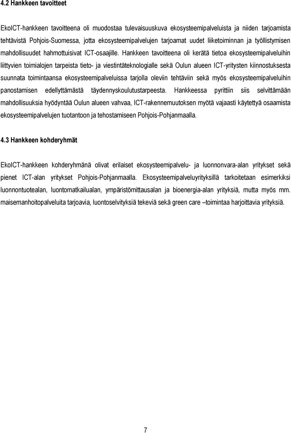 Hankkeen tavoitteena oli kerätä tietoa ekosysteemipalveluihin liittyvien toimialojen tarpeista tieto- ja viestintäteknologialle sekä Oulun alueen ICT-yritysten kiinnostuksesta suunnata toimintaansa