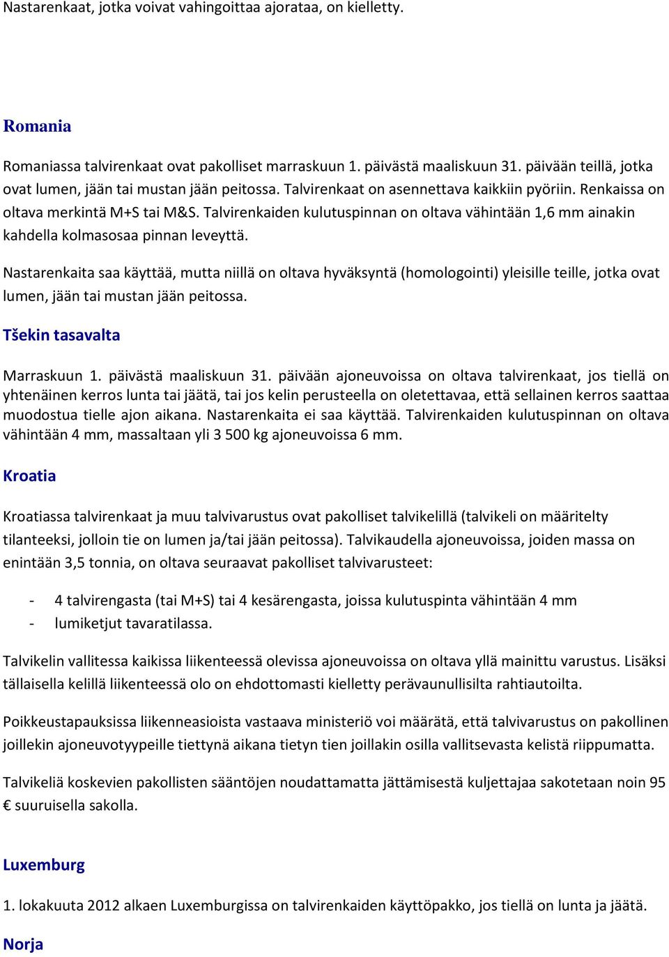 Talvirenkaiden kulutuspinnan on oltava vähintään 1,6 mm ainakin kahdella kolmasosaa pinnan leveyttä.