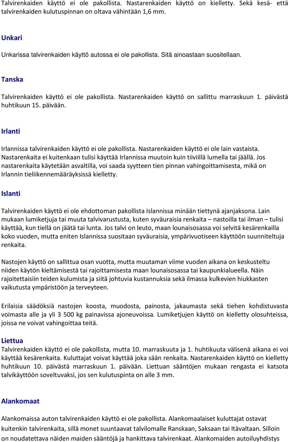 päivästä huhtikuun 15. päivään. Irlanti Irlannissa talvirenkaiden käyttö ei ole pakollista. Nastarenkaiden käyttö ei ole lain vastaista.