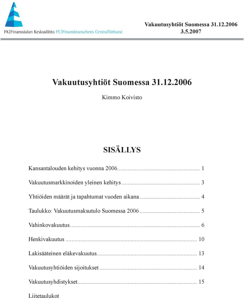 .. 4 Taulukko: Vakuutusmaksutulo Suomessa 2006... 5 Vahinkovakuutus... 6 Henkivakuutus.