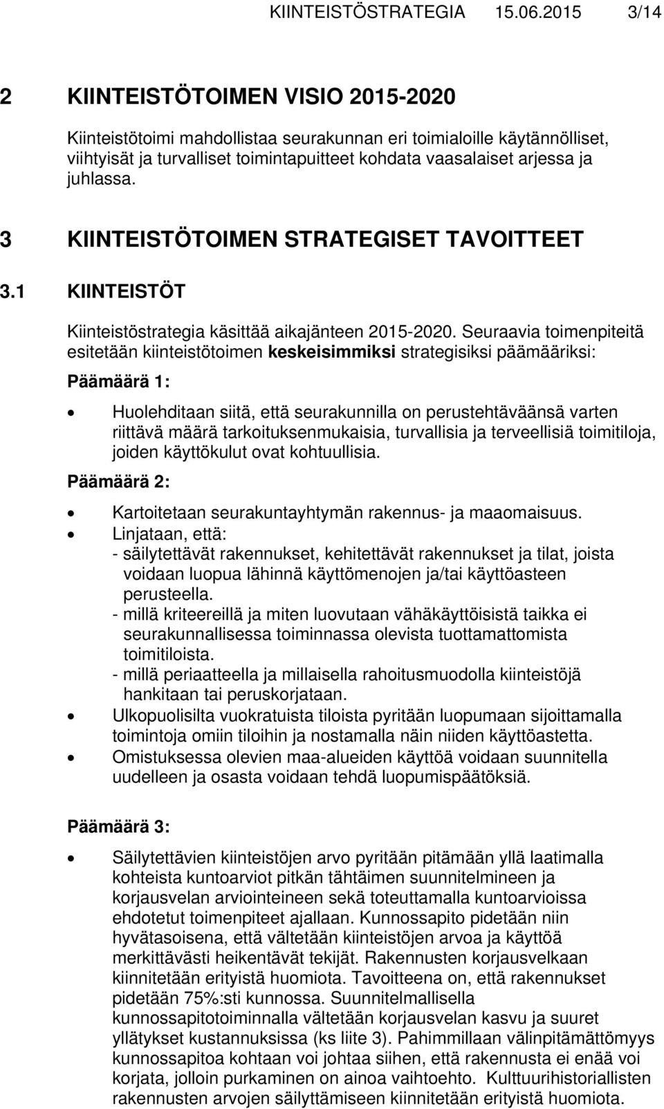 juhlassa. 3 KIINTEISTÖTOIMEN STRATEGISET TAVOITTEET 3.1 KIINTEISTÖT Kiinteistöstrategia käsittää aikajänteen 2015-2020.