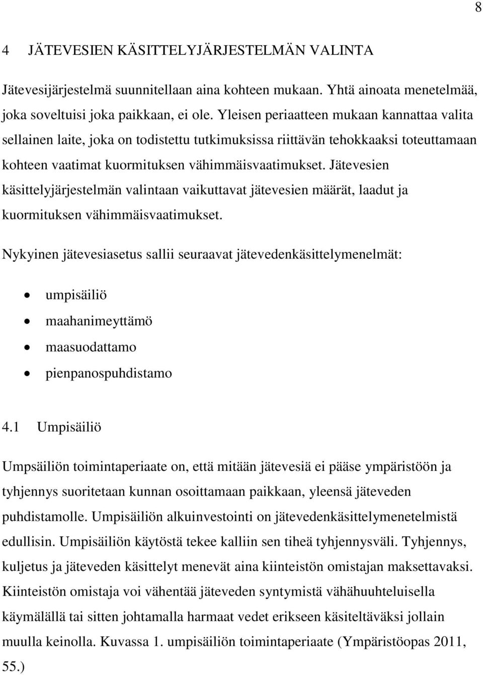 Jätevesien käsittelyjärjestelmän valintaan vaikuttavat jätevesien määrät, laadut ja kuormituksen vähimmäisvaatimukset.