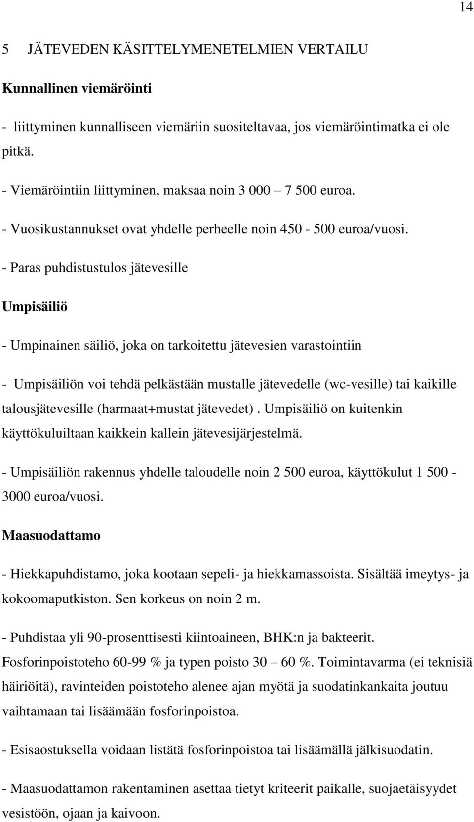 - Paras puhdistustulos jätevesille Umpisäiliö - Umpinainen säiliö, joka on tarkoitettu jätevesien varastointiin - Umpisäiliön voi tehdä pelkästään mustalle jätevedelle (wc-vesille) tai kaikille