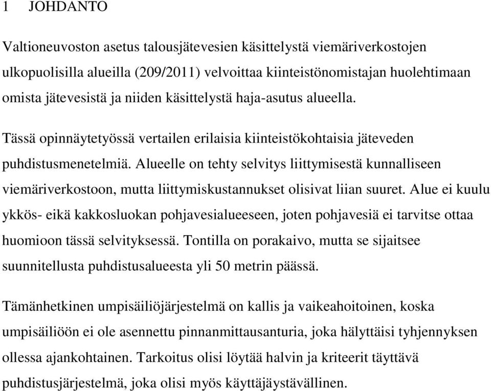 Alueelle on tehty selvitys liittymisestä kunnalliseen viemäriverkostoon, mutta liittymiskustannukset olisivat liian suuret.