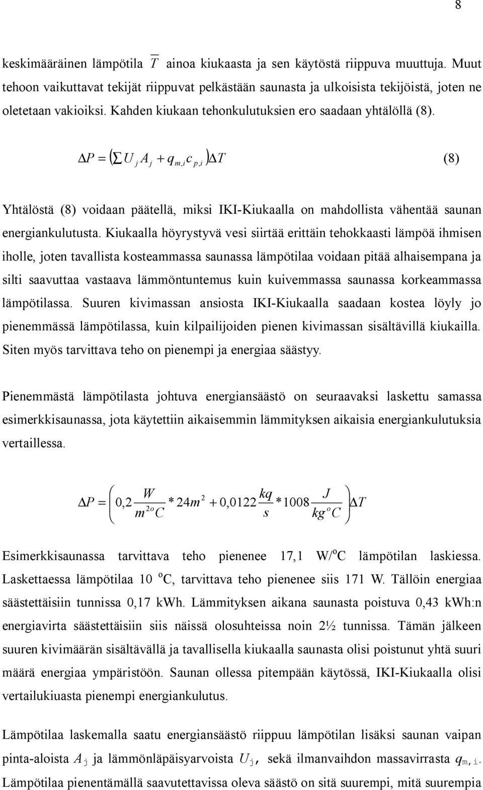 ukaalla höyrystyvä ves srtää erttän tehokkaast lämpöä hmsen holle joten tavallsta kosteammassa saunassa lämpötlaa vodaan ptää alhasempana ja slt saavuttaa vastaava lämmöntuntemus kun kuvemmassa