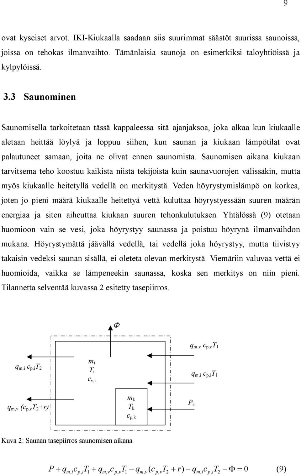 ennen saunomsta. Saunomsen akana kukaan tarvtsema teho koostuu kaksta nstä tekjöstä kun saunavuorojen välssäkn mutta myös kukaalle hetetyllä vedellä on merktystä.