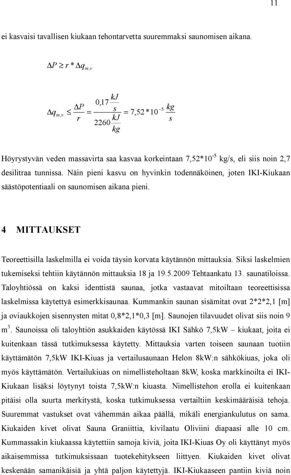 Nän pen kasvu on hyvnkn todennäkönen joten II-ukaan säästöpotentaal on saunomsen akana pen. 4 MIAUSE eoreettslla laskelmlla e voda täysn korvata käytännön mttauksa.