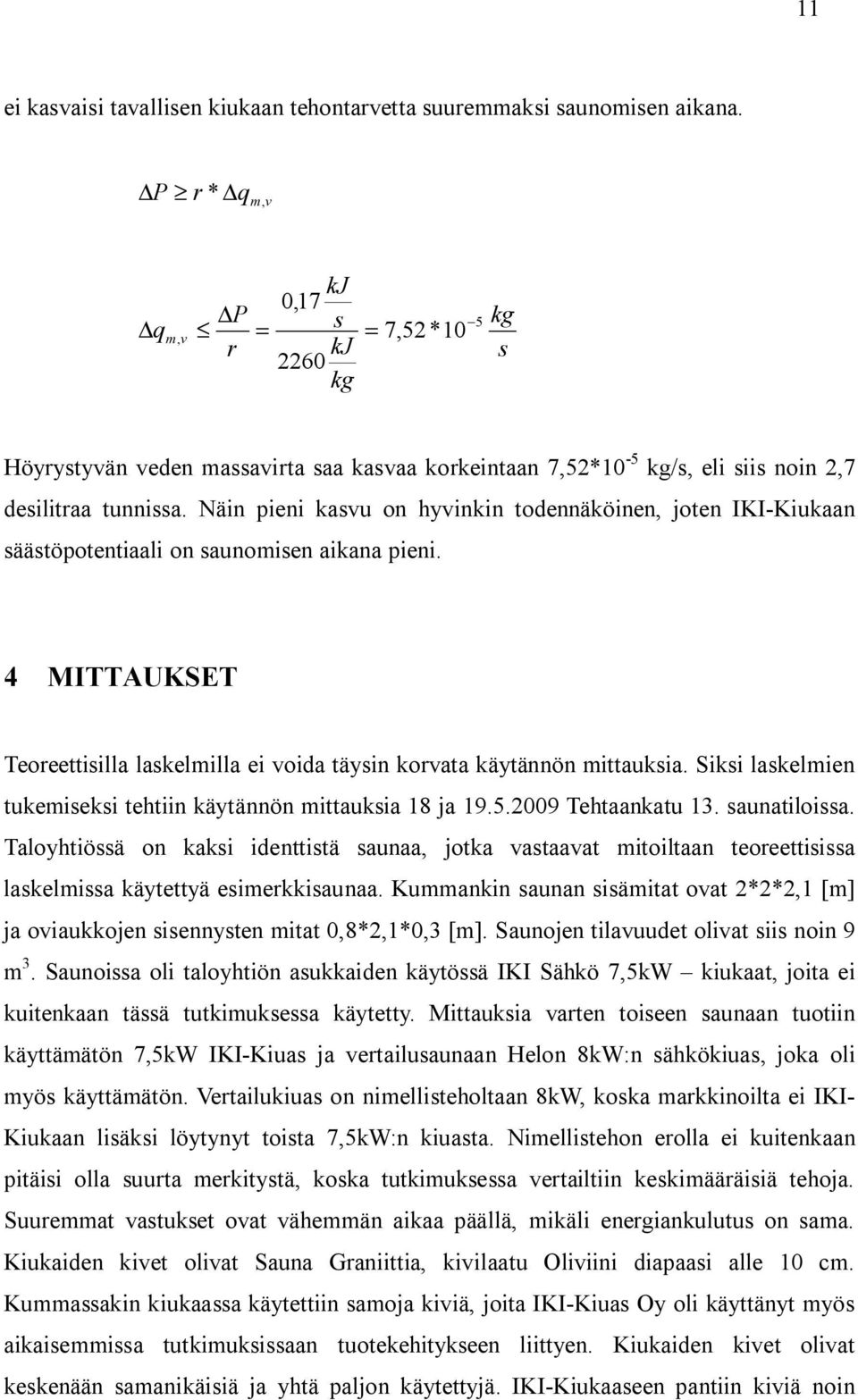 Nän pen kasvu on hyvnkn todennäkönen joten II-ukaan säästöpotentaal on saunomsen akana pen. 4 MIAUSE eoreettslla laskelmlla e voda täysn korvata käytännön mttauksa.