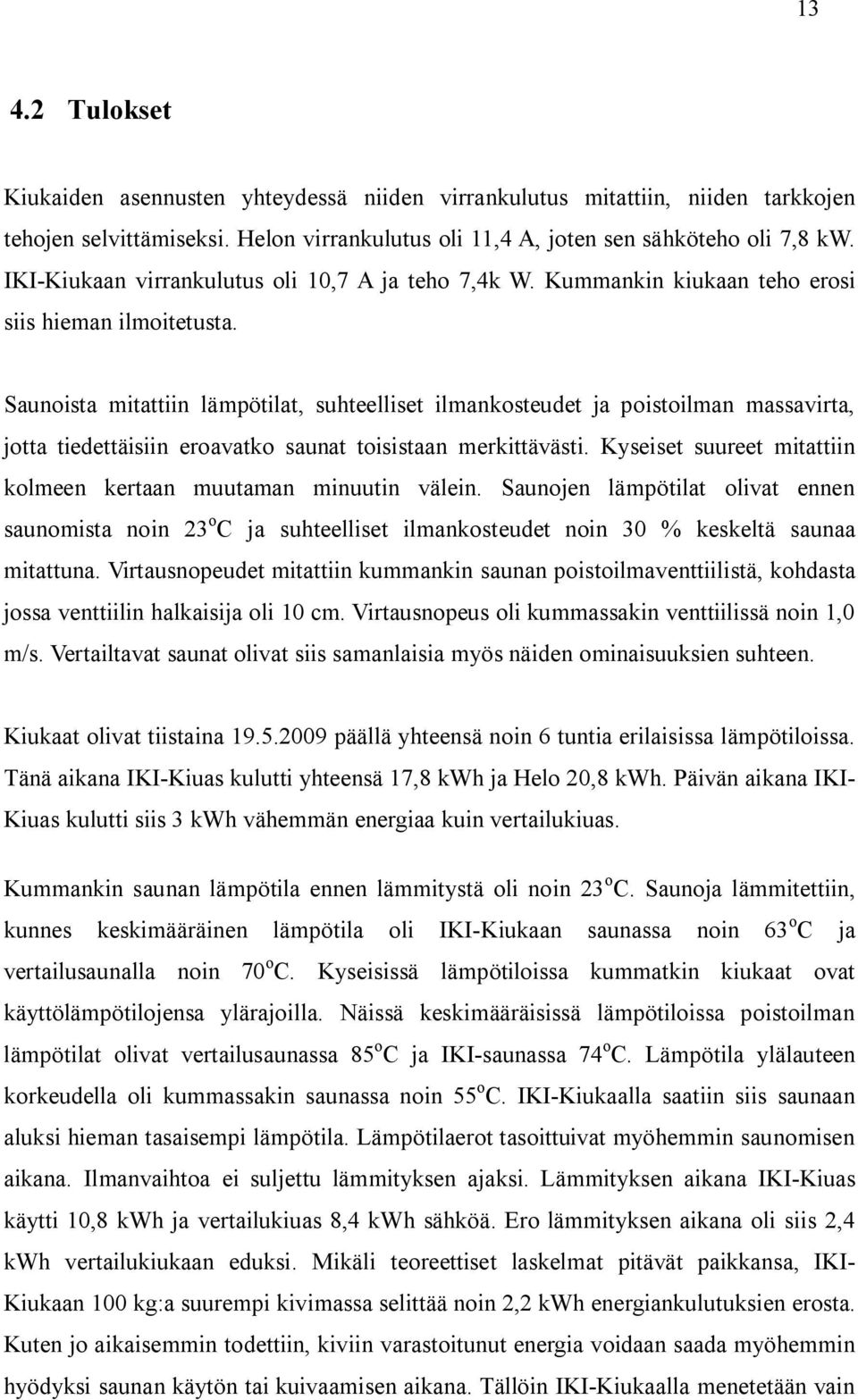 Saunosta mtattn lämpötlat suhteellset lmankosteudet ja postolman massavrta jotta tedettäsn eroavatko saunat tosstaan merkttäväst. yseset suureet mtattn kolmeen kertaan muutaman mnuutn välen.