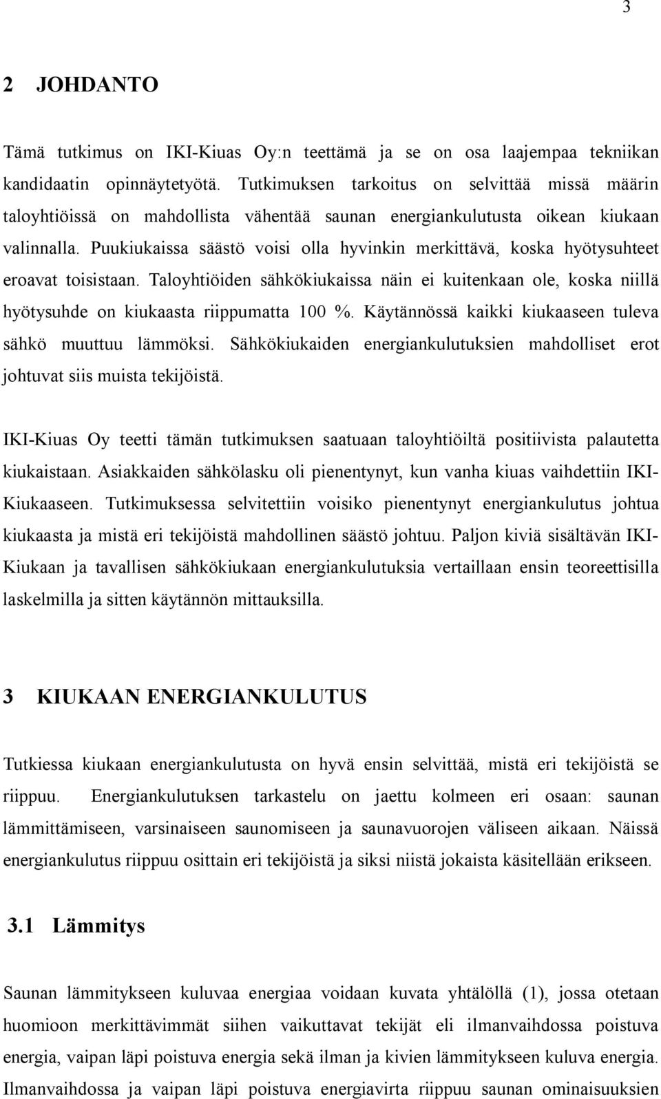 Puukukassa säästö vos olla hyvnkn merkttävä koska hyötysuhteet eroavat tosstaan. aloyhtöden sähkökukassa nän e kutenkaan ole koska nllä hyötysuhde on kukaasta rppumatta 100 %.