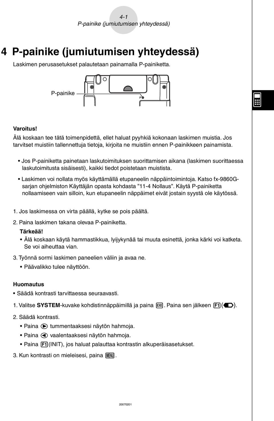 Jos P-painiketta painetaan laskutoimituksen suorittamisen aikana (laskimen suorittaessa laskutoimitusta sisäisesti), kaikki tiedot poistetaan muistista.