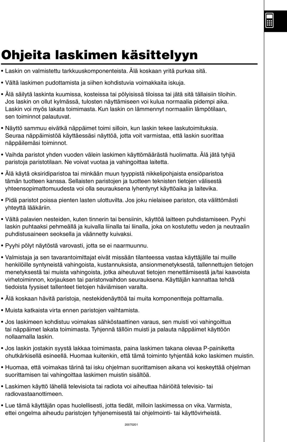 Laskin voi myös lakata toimimasta. Kun laskin on lämmennyt normaaliin lämpötilaan, sen toiminnot palautuvat. Näyttö sammuu eivätkä näppäimet toimi silloin, kun laskin tekee laskutoimituksia.