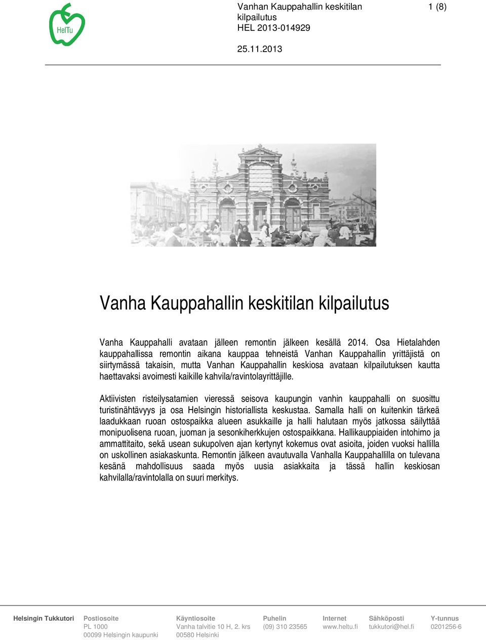 avoimesti kaikille kahvila/ravintolayrittäjille. Aktiivisten risteilysatamien vieressä seisova kaupungin vanhin kauppahalli on suosittu turistinähtävyys ja osa Helsingin historiallista keskustaa.