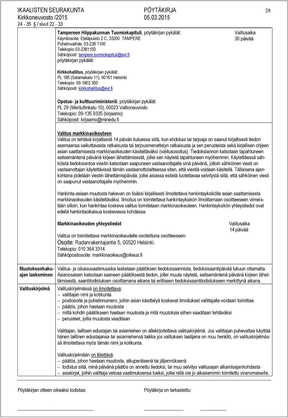 fi Valitusaika 30 päivää Opetus- ja kulttuuriministeriö, pöytäkirjan pykälät: PL 29 (Meritullinkatu 10), 00023 Valtioneuvosto Telekopio: 09-135 9335 (kirjaamo) Sähköposti: kirjaamo@minedu.