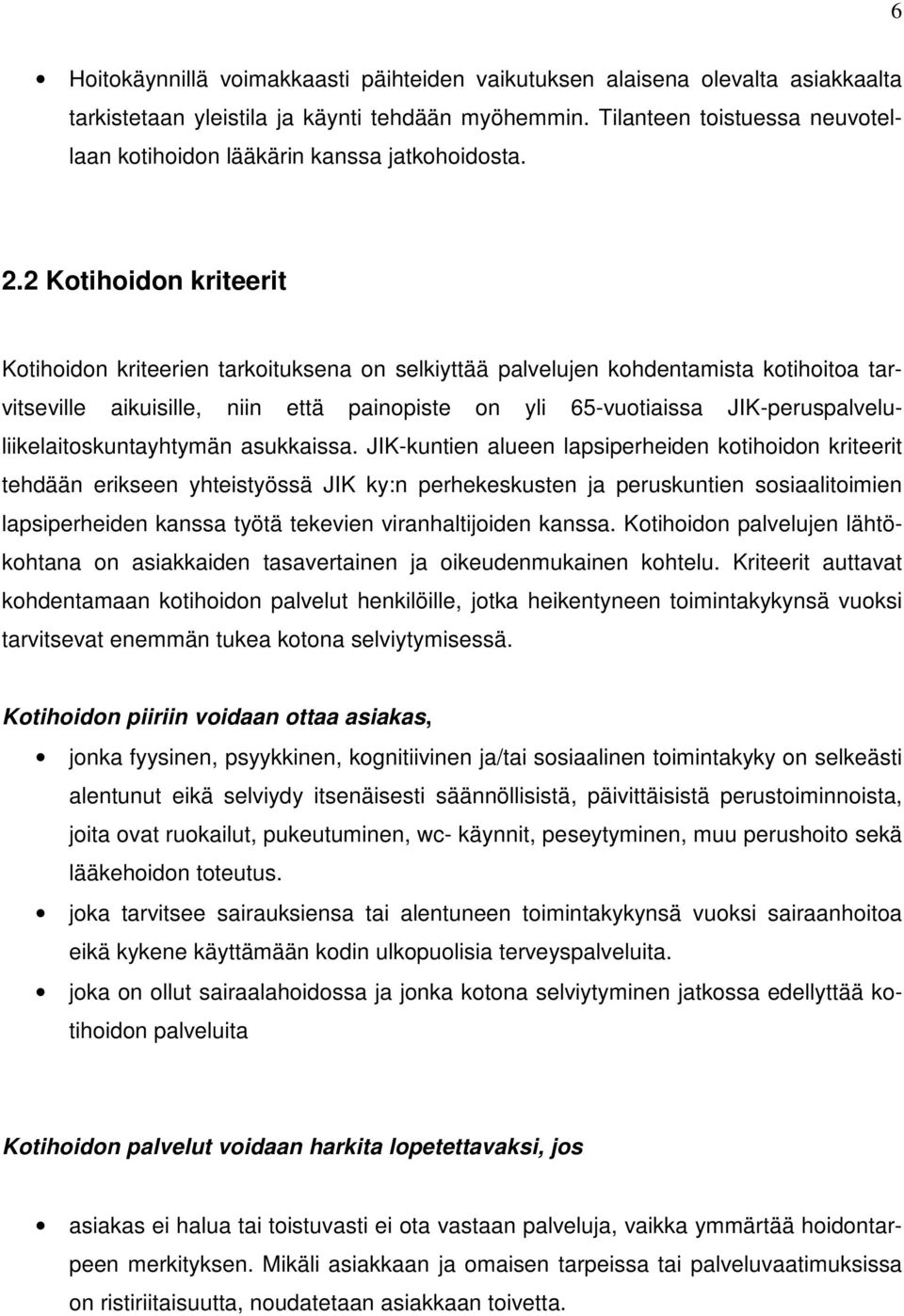 2 Kotihoidon kriteerit Kotihoidon kriteerien tarkoituksena on selkiyttää palvelujen kohdentamista kotihoitoa tarvitseville aikuisille, niin että painopiste on yli 65-vuotiaissa