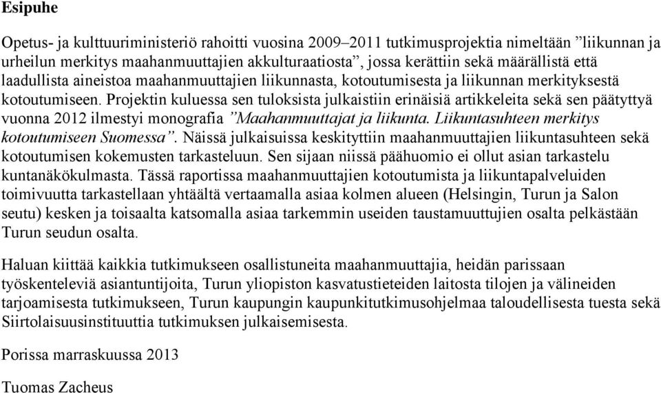 Projektin kuluessa sen tuloksista julkaistiin erinäisiä artikkeleita sekä sen päätyttyä vuonna 2012 ilmestyi monografia Maahanmuuttajat ja liikunta. Liikuntasuhteen merkitys kotoutumiseen Suomessa.