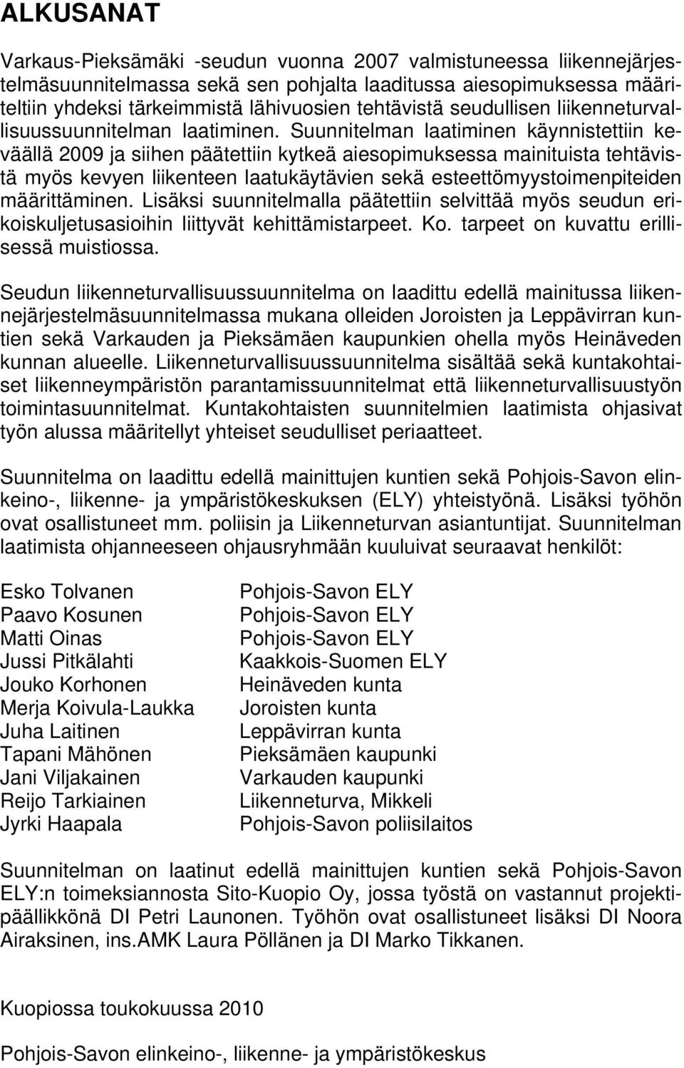 Suunnitelman laatiminen käynnistettiin keväällä 2009 ja siihen päätettiin kytkeä aiesopimuksessa mainituista tehtävistä myös kevyen liikenteen laatukäytävien sekä esteettömyystoimenpiteiden